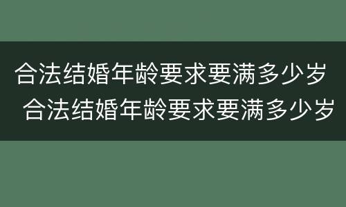 合法结婚年龄要求要满多少岁 合法结婚年龄要求要满多少岁才能结婚