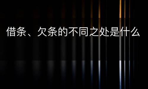 借条、欠条的不同之处是什么