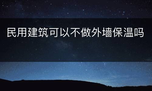 民用建筑可以不做外墙保温吗