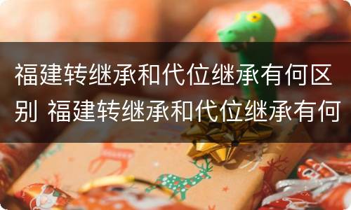 福建转继承和代位继承有何区别 福建转继承和代位继承有何区别呢