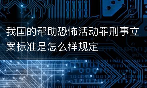 我国的帮助恐怖活动罪刑事立案标准是怎么样规定