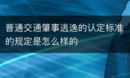 普通交通肇事逃逸的认定标准的规定是怎么样的