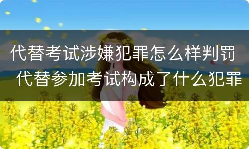 代替考试涉嫌犯罪怎么样判罚 代替参加考试构成了什么犯罪