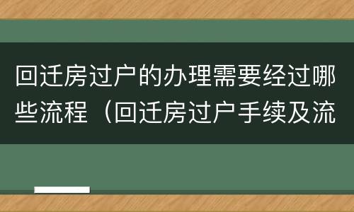 回迁房过户的办理需要经过哪些流程（回迁房过户手续及流程）