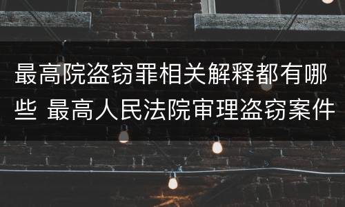 最高院盗窃罪相关解释都有哪些 最高人民法院审理盗窃案件最新规定
