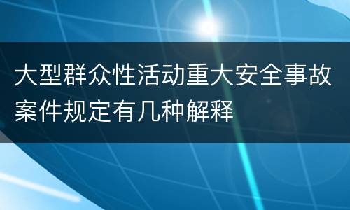 大型群众性活动重大安全事故案件规定有几种解释