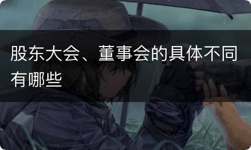 股东大会、董事会的具体不同有哪些