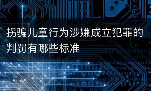 拐骗儿童行为涉嫌成立犯罪的判罚有哪些标准