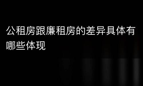公租房跟廉租房的差异具体有哪些体现