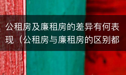 公租房及廉租房的差异有何表现（公租房与廉租房的区别都在此,别再搞错了!）