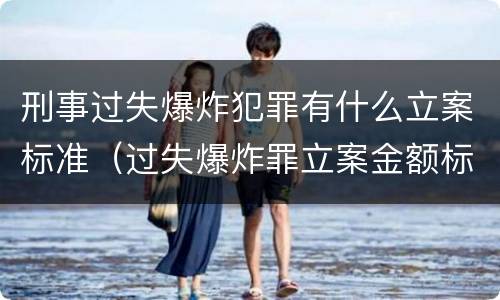刑事过失爆炸犯罪有什么立案标准（过失爆炸罪立案金额标准）