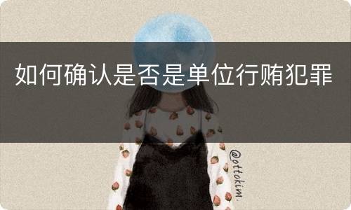 如何确认是否是单位行贿犯罪