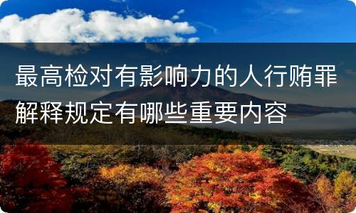 最高检对有影响力的人行贿罪解释规定有哪些重要内容