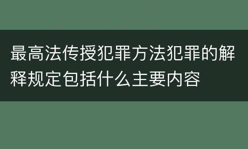 最高法传授犯罪方法犯罪的解释规定包括什么主要内容