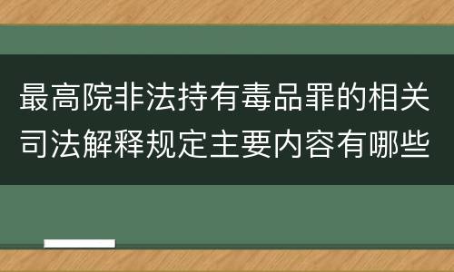 最高院非法持有毒品罪的相关司法解释规定主要内容有哪些