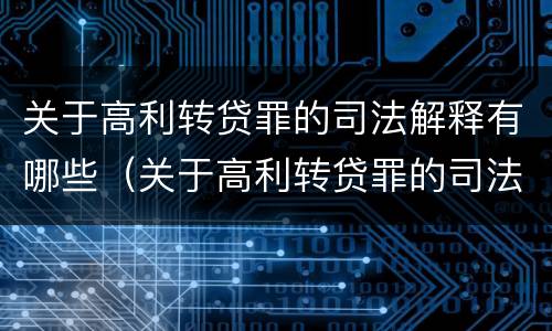 关于高利转贷罪的司法解释有哪些（关于高利转贷罪的司法解释有哪些内容）