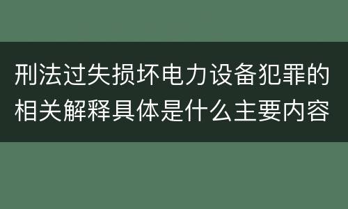 刑法过失损坏电力设备犯罪的相关解释具体是什么主要内容