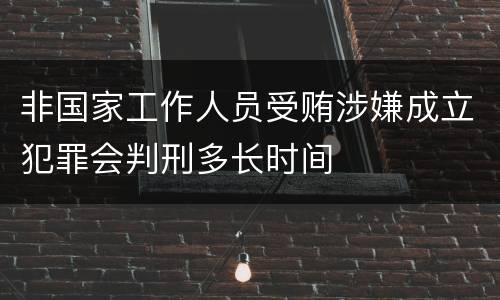 非国家工作人员受贿涉嫌成立犯罪会判刑多长时间