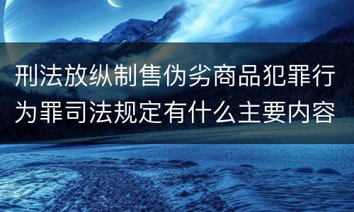 刑法放纵制售伪劣商品犯罪行为罪司法规定有什么主要内容