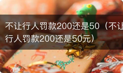 不让行人罚款200还是50（不让行人罚款200还是50元）