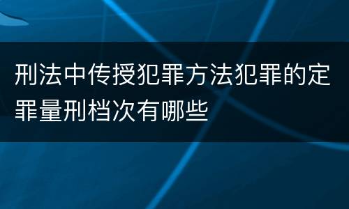 刑法中传授犯罪方法犯罪的定罪量刑档次有哪些