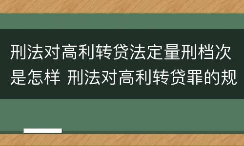 刑法对高利转贷法定量刑档次是怎样 刑法对高利转贷罪的规定
