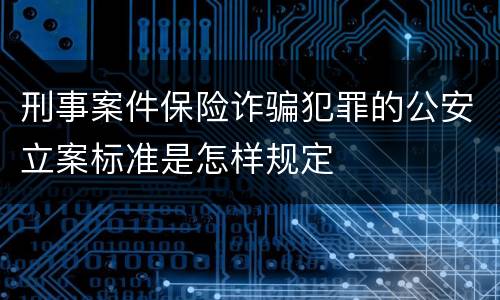 刑事案件保险诈骗犯罪的公安立案标准是怎样规定