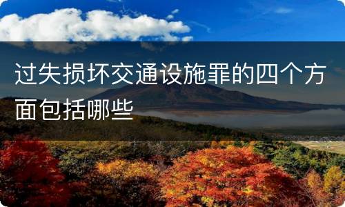 过失损坏交通设施罪的四个方面包括哪些