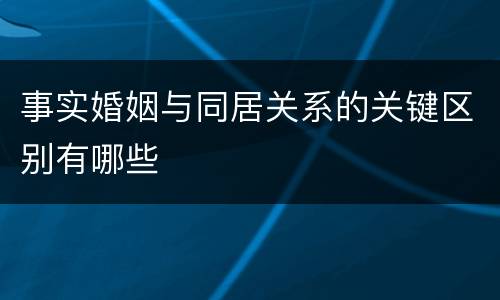 事实婚姻与同居关系的关键区别有哪些