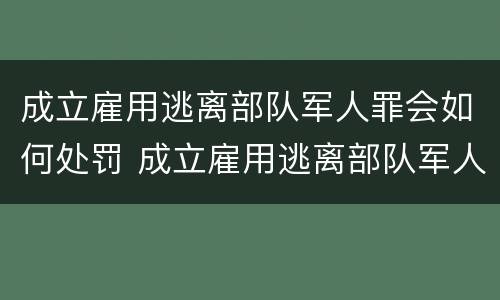 成立雇用逃离部队军人罪会如何处罚 成立雇用逃离部队军人罪会如何处罚呢