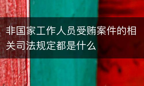 非国家工作人员受贿案件的相关司法规定都是什么