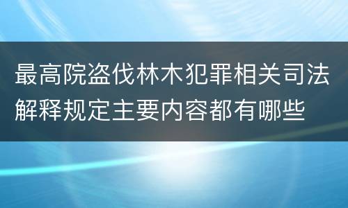 最高院盗伐林木犯罪相关司法解释规定主要内容都有哪些