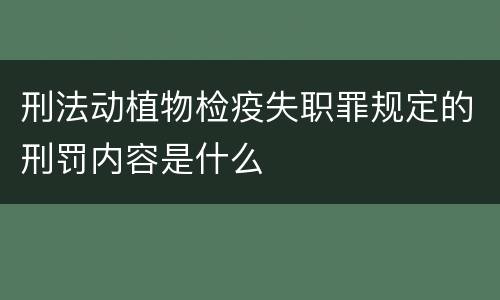 刑法动植物检疫失职罪规定的刑罚内容是什么