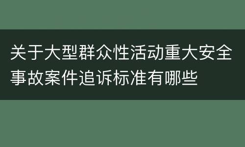 关于大型群众性活动重大安全事故案件追诉标准有哪些