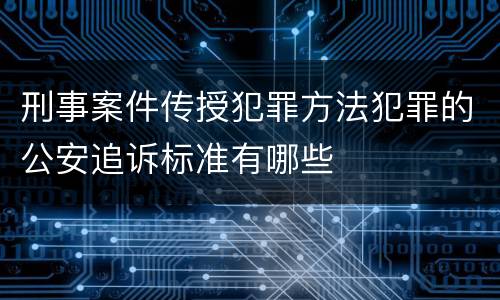 刑事案件传授犯罪方法犯罪的公安追诉标准有哪些