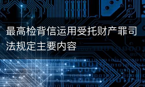 最高检背信运用受托财产罪司法规定主要内容