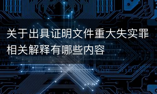 关于出具证明文件重大失实罪相关解释有哪些内容