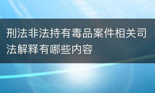 刑法非法持有毒品案件相关司法解释有哪些内容