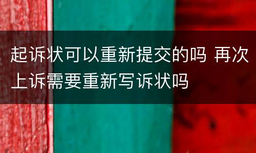 起诉状可以重新提交的吗 再次上诉需要重新写诉状吗