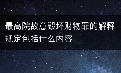 最高院故意毁坏财物罪的解释规定包括什么内容