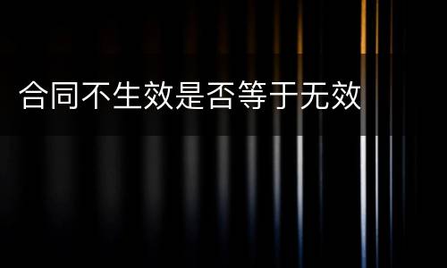 合同不生效是否等于无效