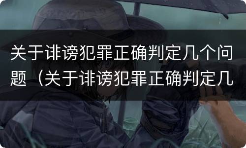 关于诽谤犯罪正确判定几个问题（关于诽谤犯罪正确判定几个问题）