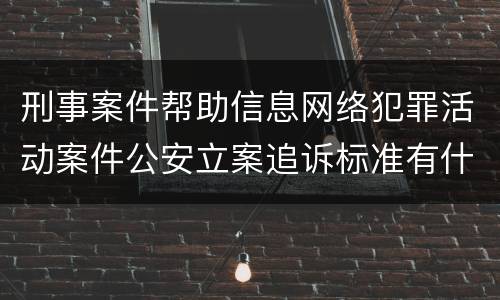 刑事案件帮助信息网络犯罪活动案件公安立案追诉标准有什么规定