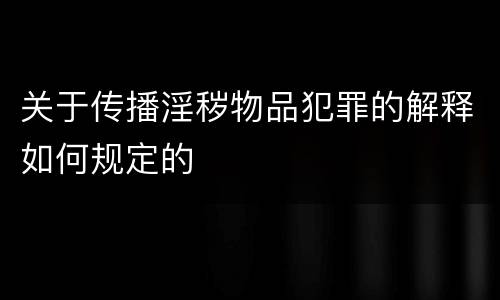 关于传播淫秽物品犯罪的解释如何规定的