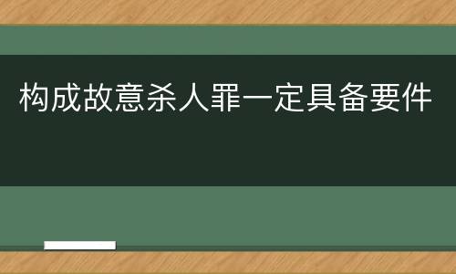 构成故意杀人罪一定具备要件