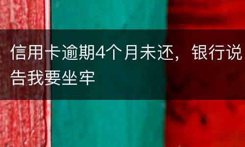 信用卡逾期4个月未还，银行说告我要坐牢