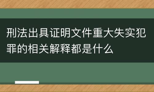 刑法出具证明文件重大失实犯罪的相关解释都是什么