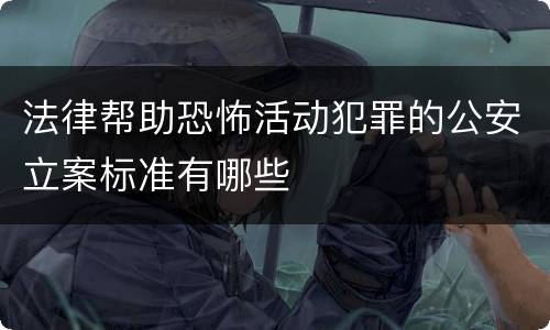 法律帮助恐怖活动犯罪的公安立案标准有哪些