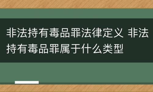 非法持有毒品罪法律定义 非法持有毒品罪属于什么类型
