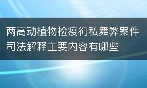 两高动植物检疫徇私舞弊案件司法解释主要内容有哪些
